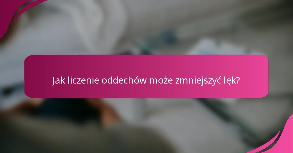 Jak liczenie oddechów może zmniejszyć lęk?