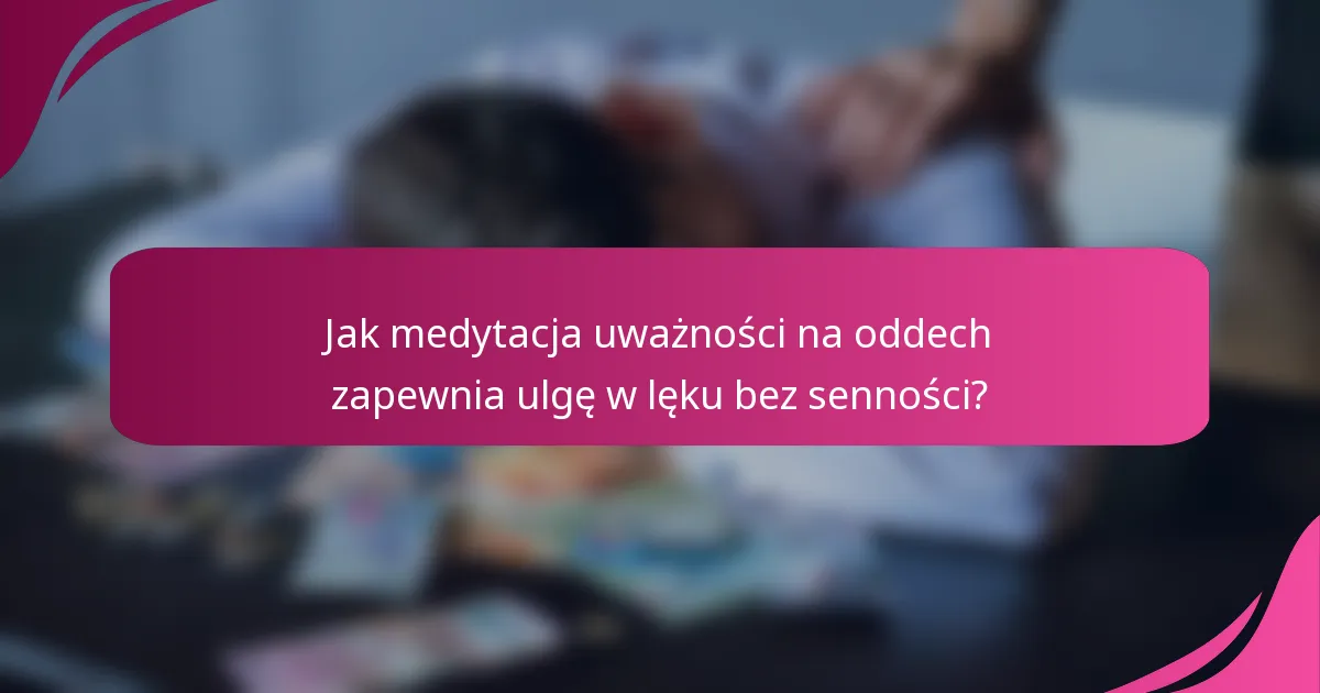 Jak medytacja uważności na oddech zapewnia ulgę w lęku bez senności?