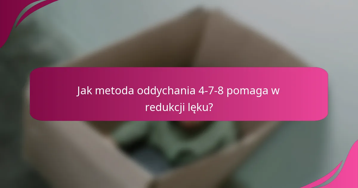 Jak metoda oddychania 4-7-8 pomaga w redukcji lęku?