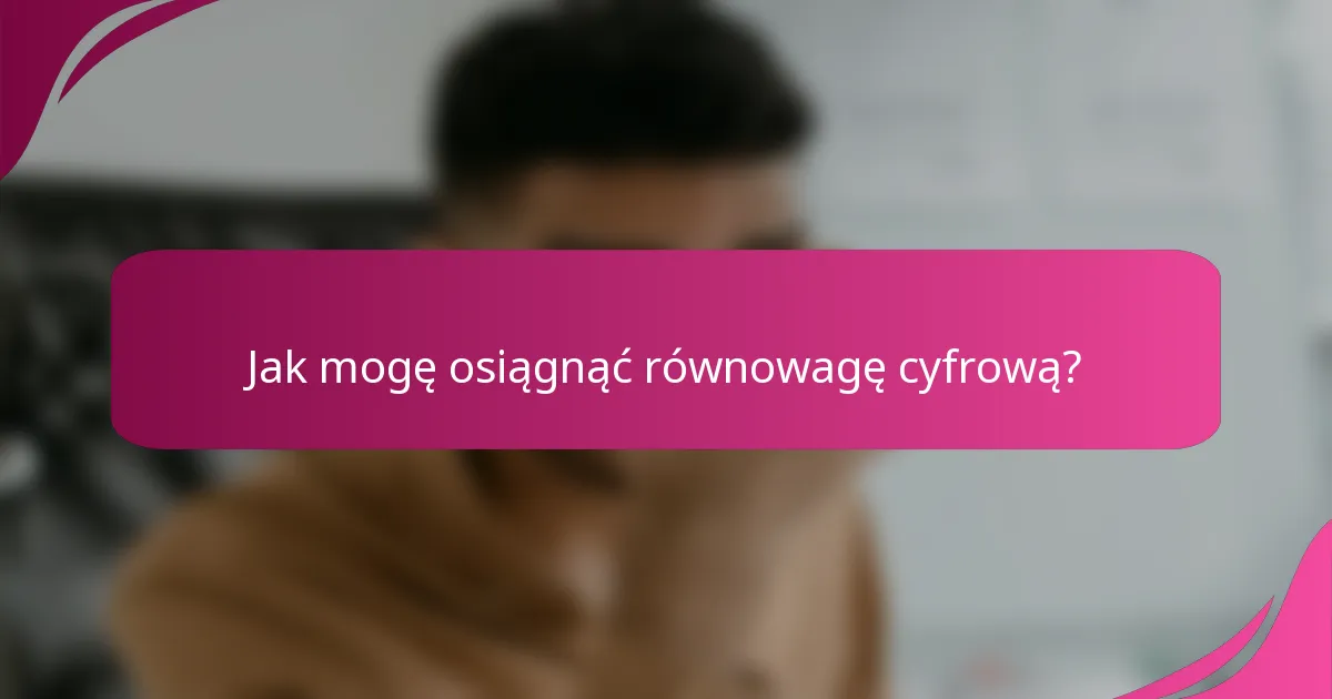 Jak mogę osiągnąć równowagę cyfrową?