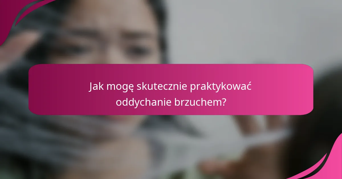 Jak mogę skutecznie praktykować oddychanie brzuchem?