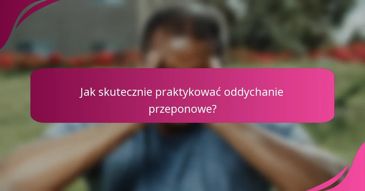 Jak skutecznie praktykować oddychanie przeponowe?