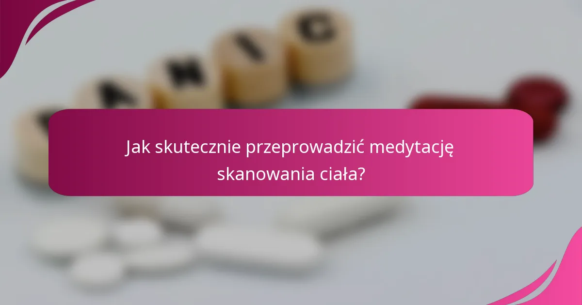 Jak skutecznie przeprowadzić medytację skanowania ciała?