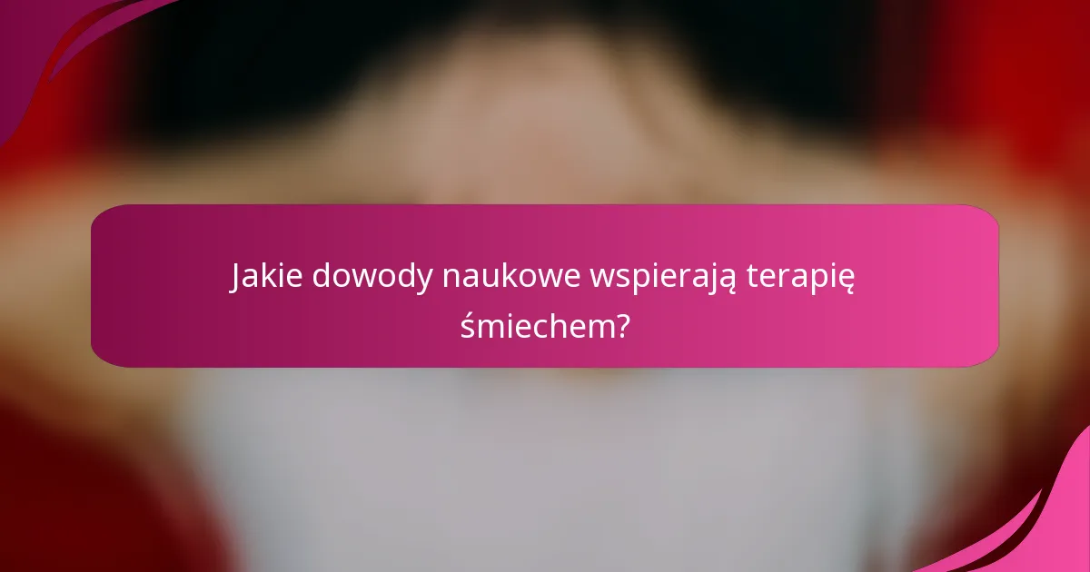 Jakie dowody naukowe wspierają terapię śmiechem?