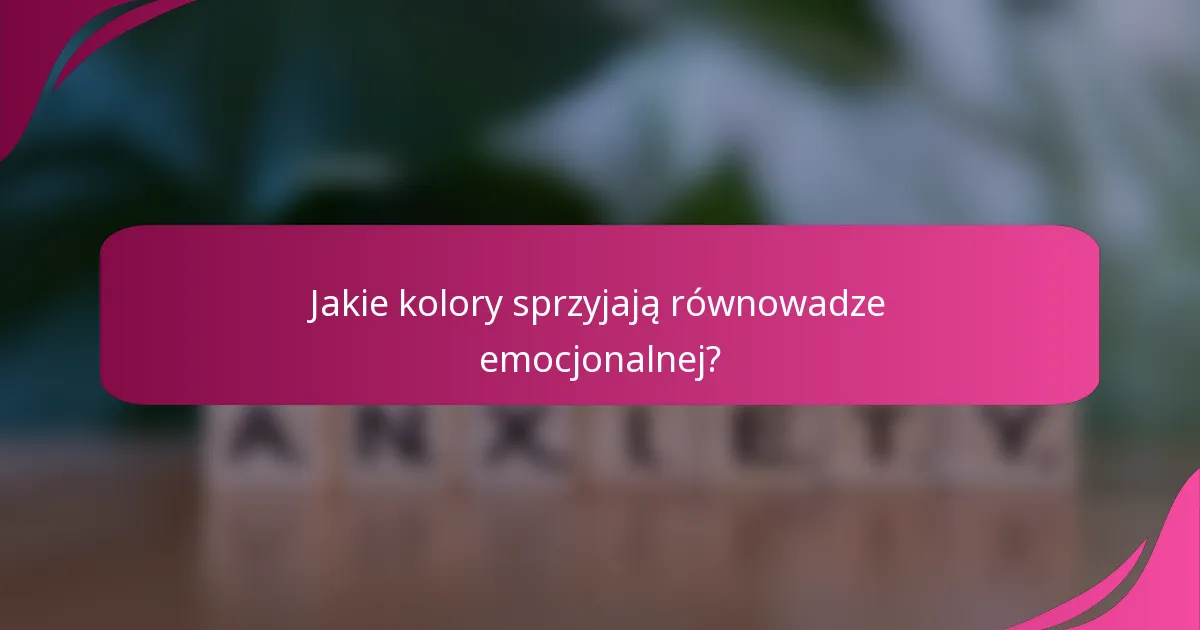 Jakie kolory sprzyjają równowadze emocjonalnej?