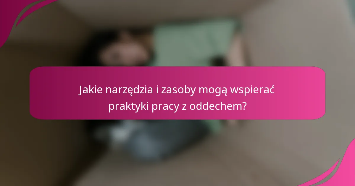 Jakie narzędzia i zasoby mogą wspierać praktyki pracy z oddechem?