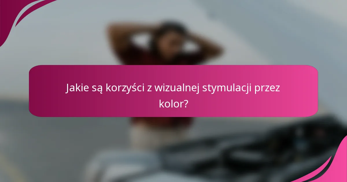 Jakie są korzyści z wizualnej stymulacji przez kolor?