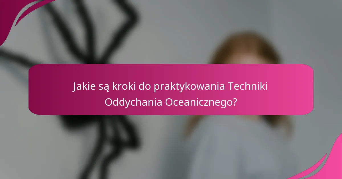 Jakie są kroki do praktykowania Techniki Oddychania Oceanicznego?