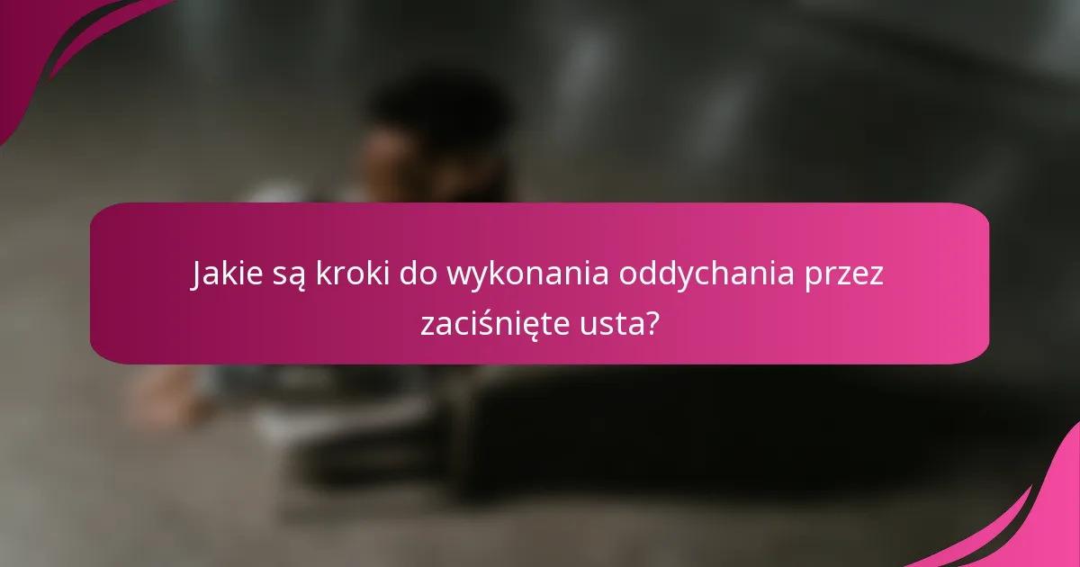 Jakie są kroki do wykonania oddychania przez zaciśnięte usta?