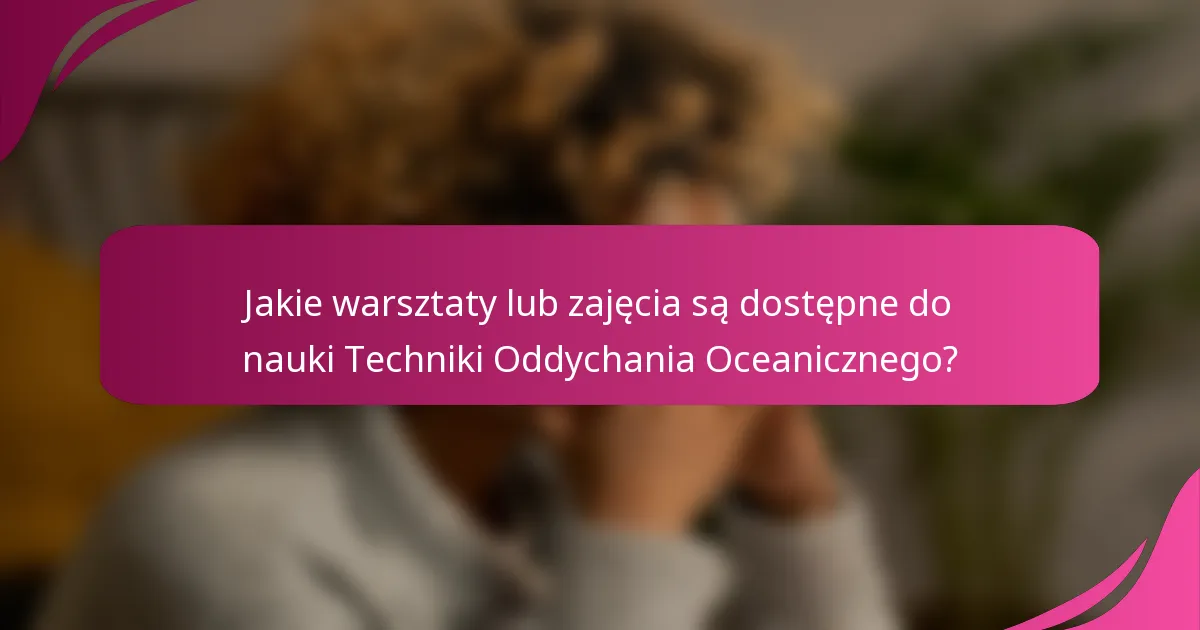 Jakie warsztaty lub zajęcia są dostępne do nauki Techniki Oddychania Oceanicznego?