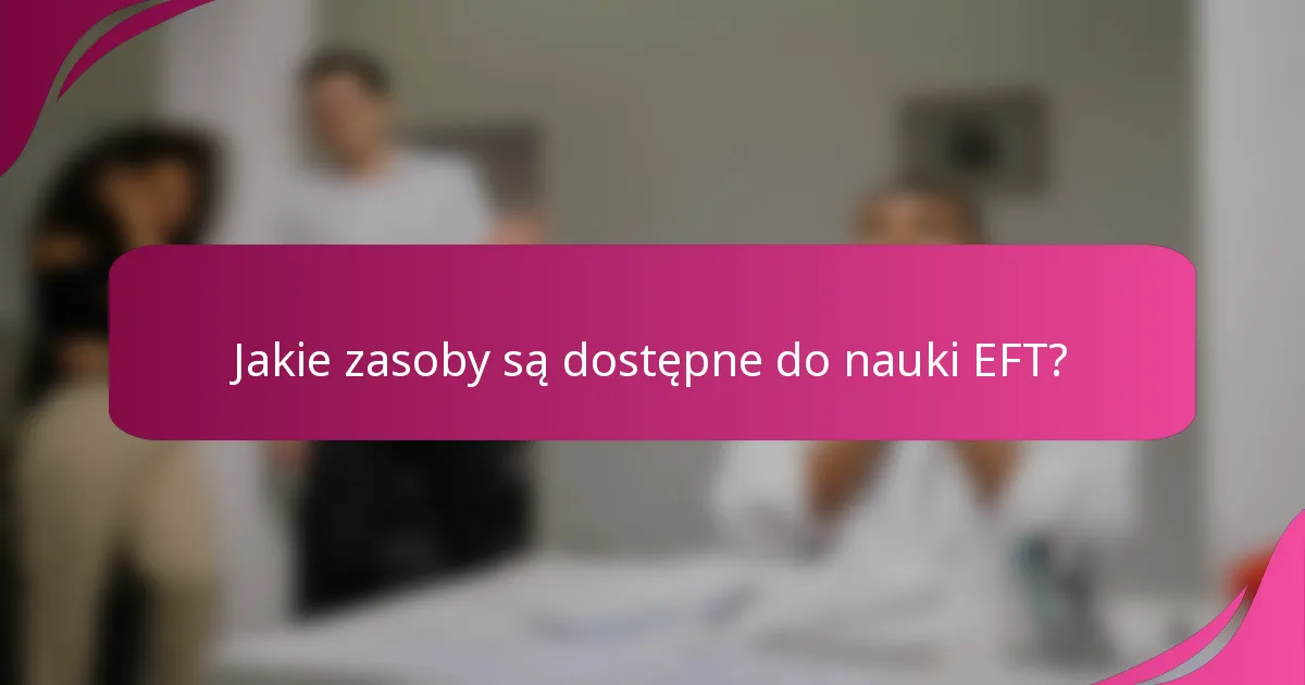 Jakie zasoby są dostępne do nauki EFT?